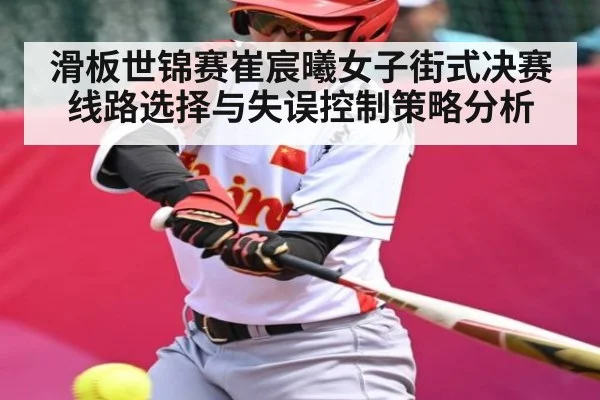 滑板世锦赛崔宸曦女子街式决赛线路选择与失误控制策略分析