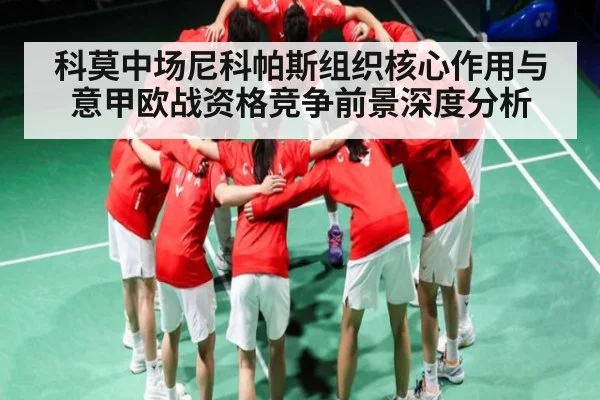 科莫中场尼科帕斯组织核心作用与意甲欧战资格竞争前景深度分析